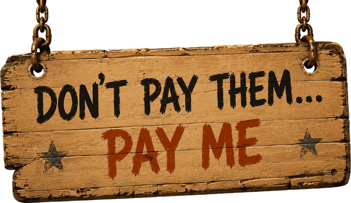 Don't pay them... pay me
